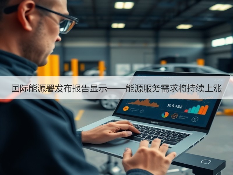 国际能源署发布报告显示——能源服务需求将