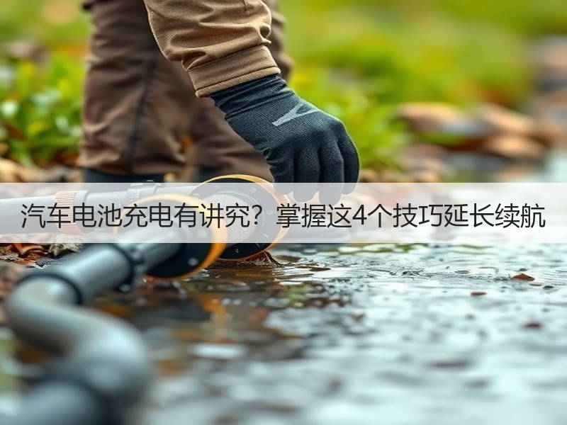 汽车电池充电有讲究？掌握这4个技巧延长续