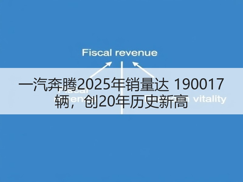 一汽奔腾2025年销量达 190017 
