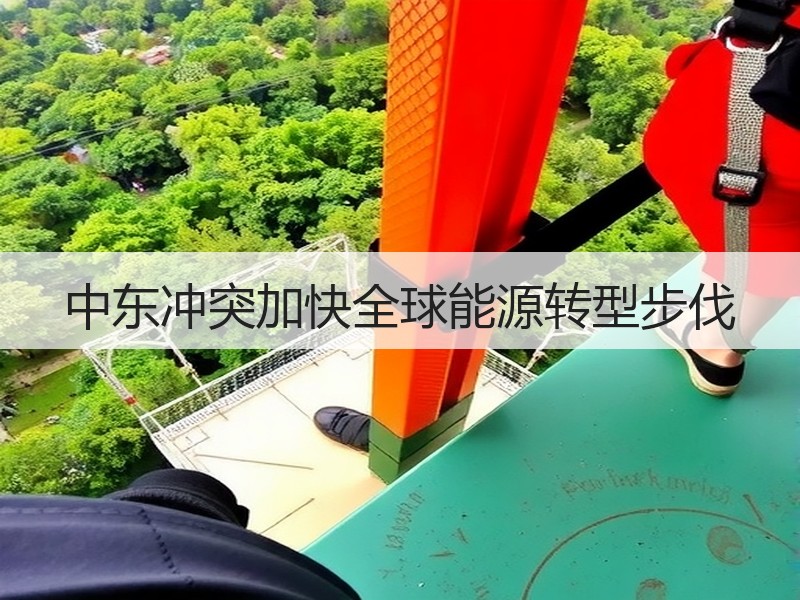 中东冲突加快全球能源转型步伐