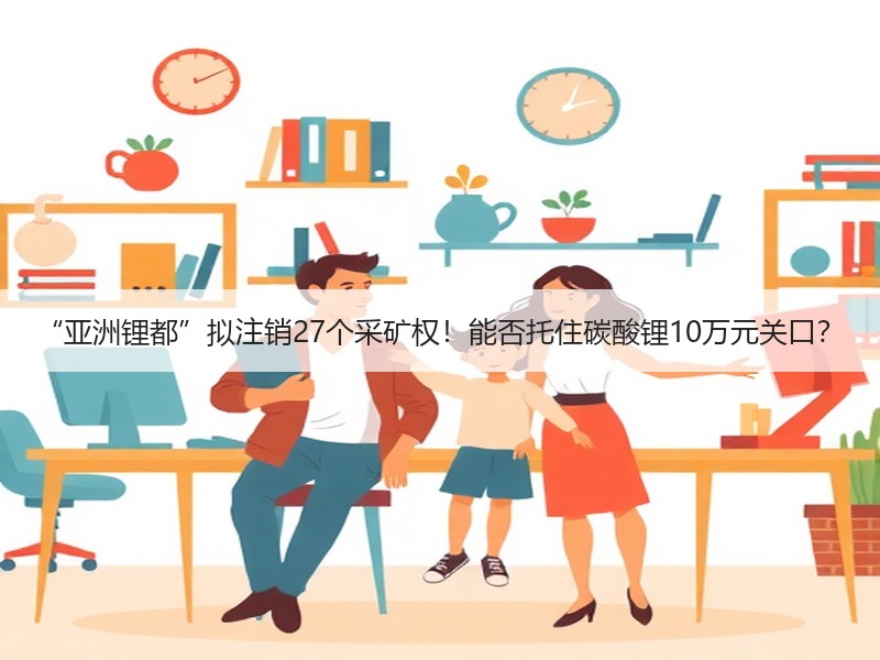 “亚洲锂都”拟注销27个采矿权！能否托住