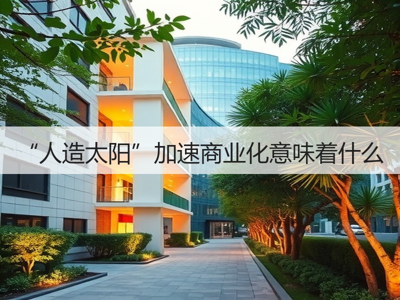 “人造太阳”加速商业化意味着什么