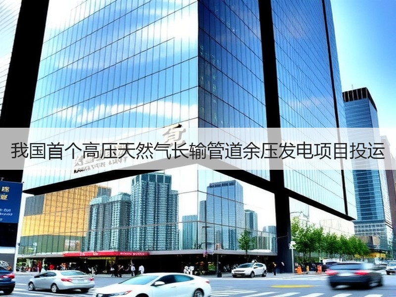 我国首个高压天然气长输管道余压发电项目投