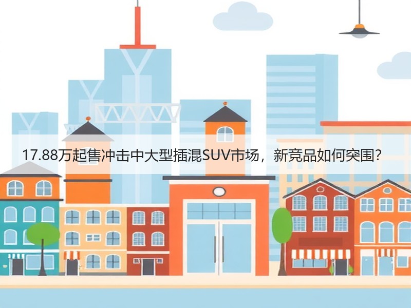 17.88万起售冲击中大型插混SUV市场