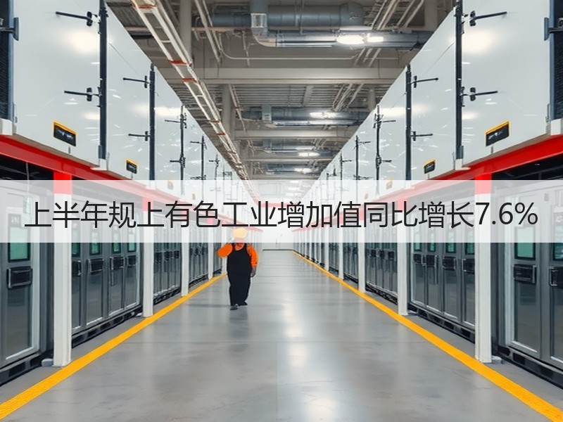 上半年规上有色工业增加值同比增长7.6%