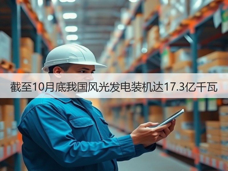 截至10月底我国风光发电装机达17.3亿
