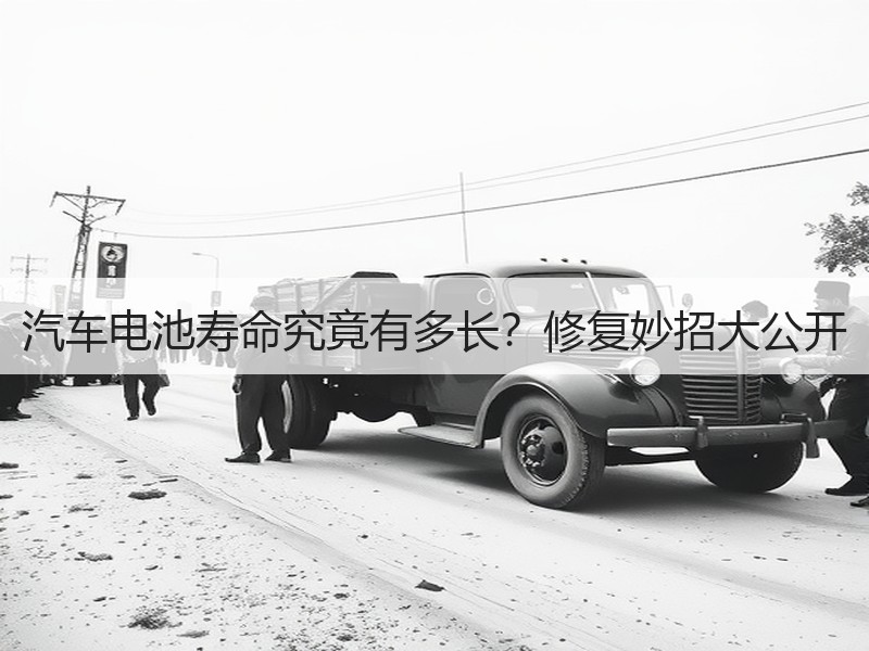 汽车电池寿命究竟有多长？修复妙招大公开