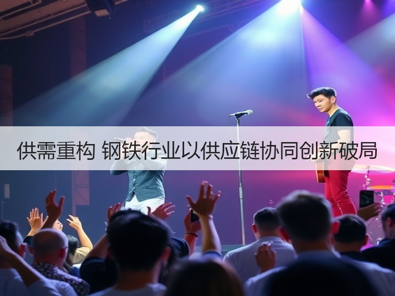供需重构 钢铁行业以供应链协同创新破局