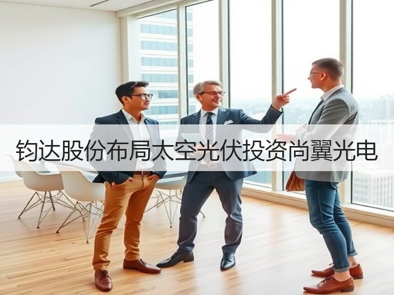 钧达股份布局太空光伏投资尚翼光电