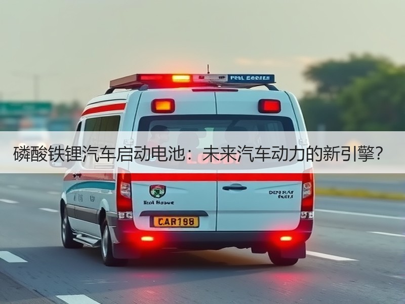 磷酸铁锂汽车启动电池：未来汽车动力的新引