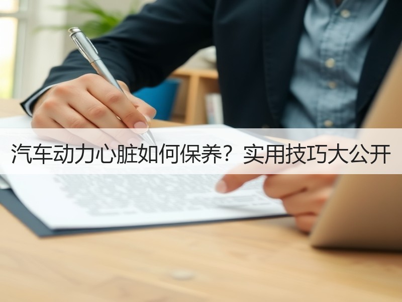 汽车动力心脏如何保养？实用技巧大公开