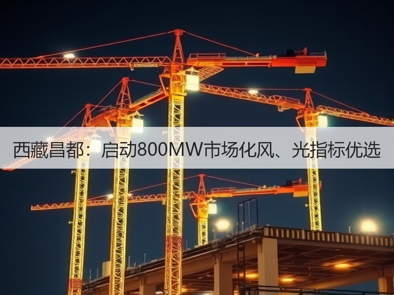 西藏昌都：启动800MW市场化风、光指标