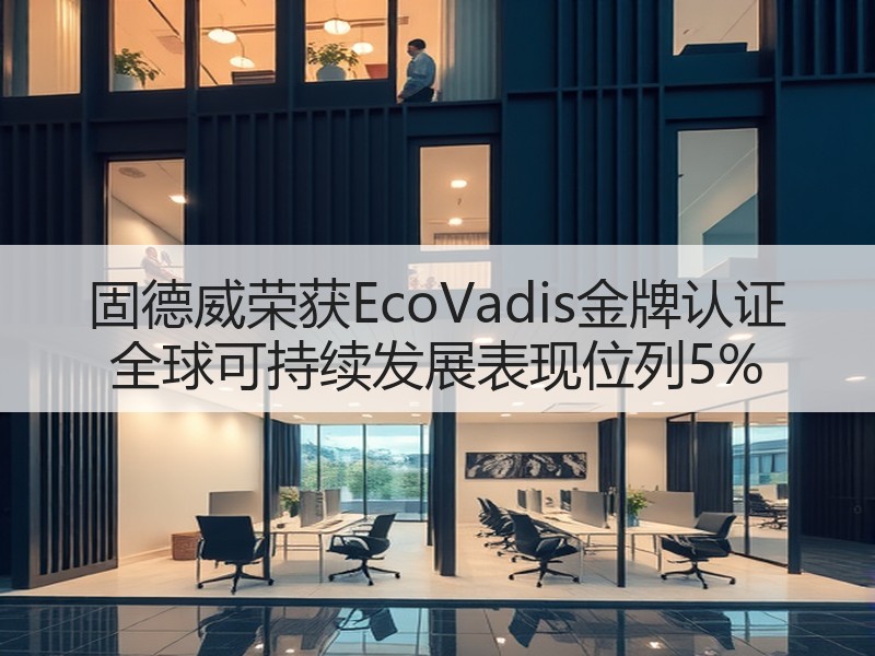 固德威荣获EcoVadis金牌认证 全球