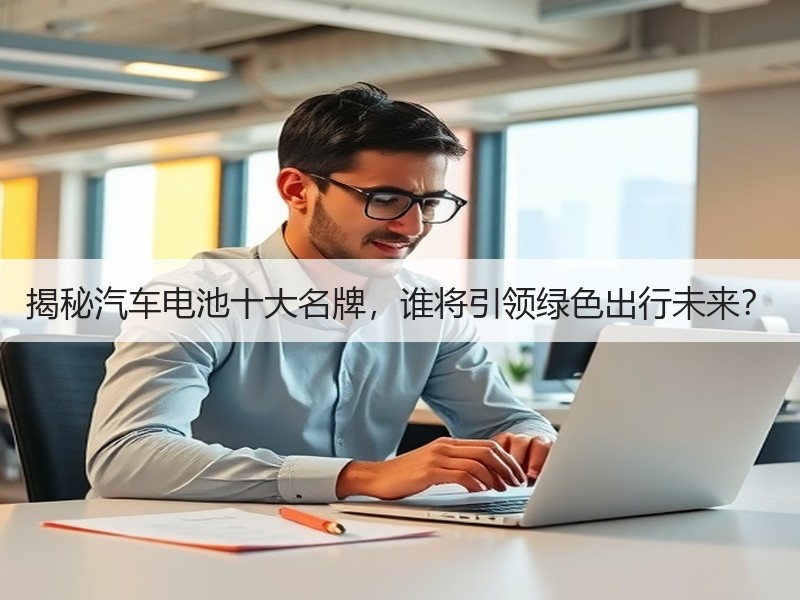 揭秘汽车电池十大名牌，谁将引领绿色出行未