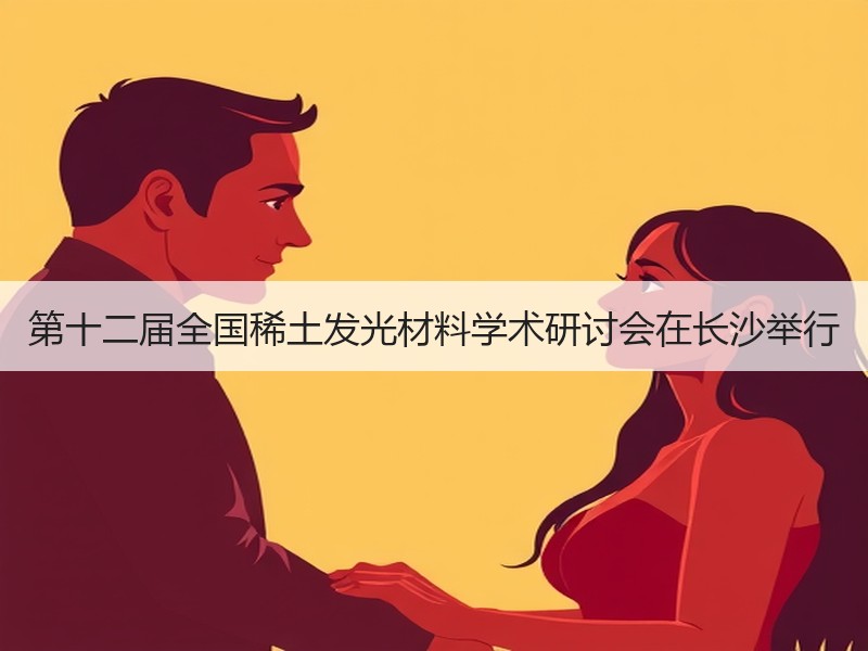 第十二届全国稀土发光材料学术研讨会在长沙