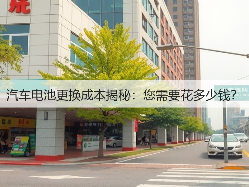 汽车电池更换成本揭秘：您需要花多少钱？