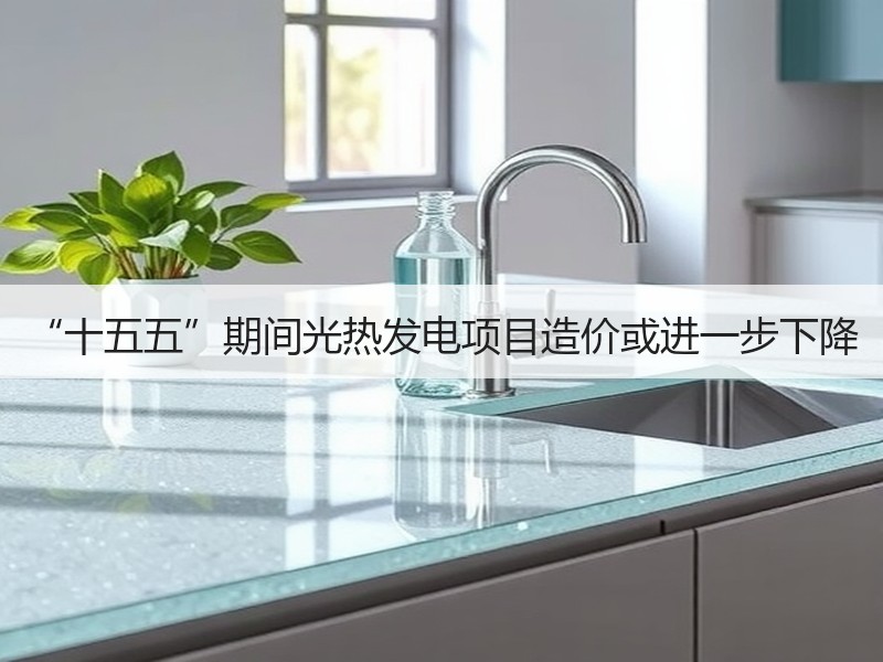 “十五五”期间光热发电项目造价或进一步下
