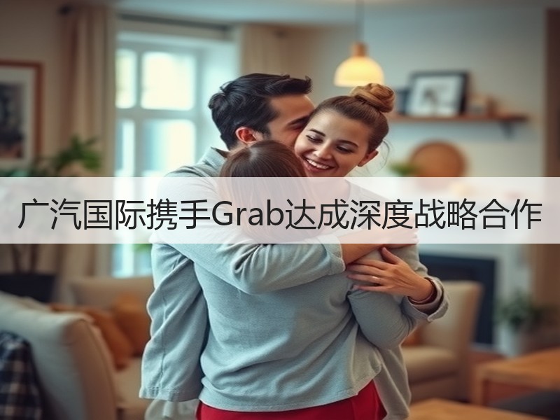 广汽国际携手Grab达成深度战略合作