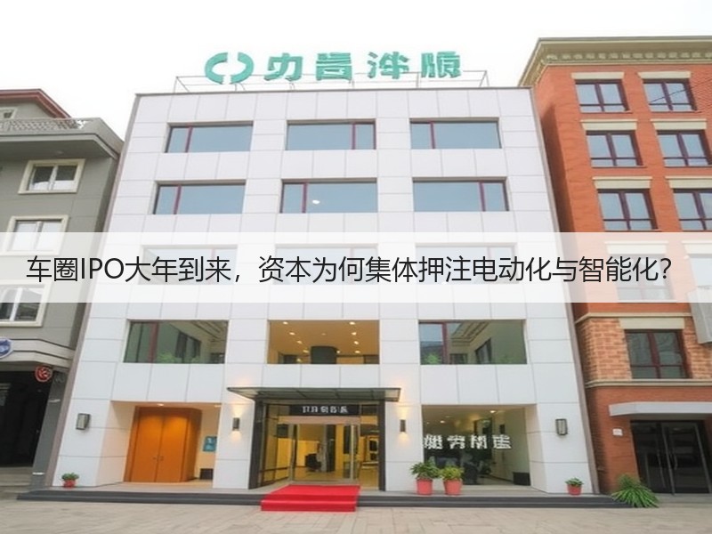 车圈IPO大年到来，资本为何集体押注电动