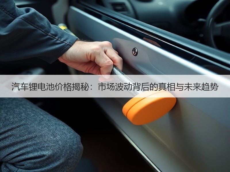 汽车锂电池价格揭秘：市场波动背后的真相与