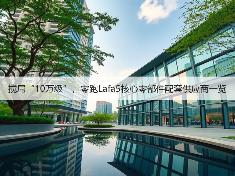 搅局“10万级”，零跑Lafa5核心零部