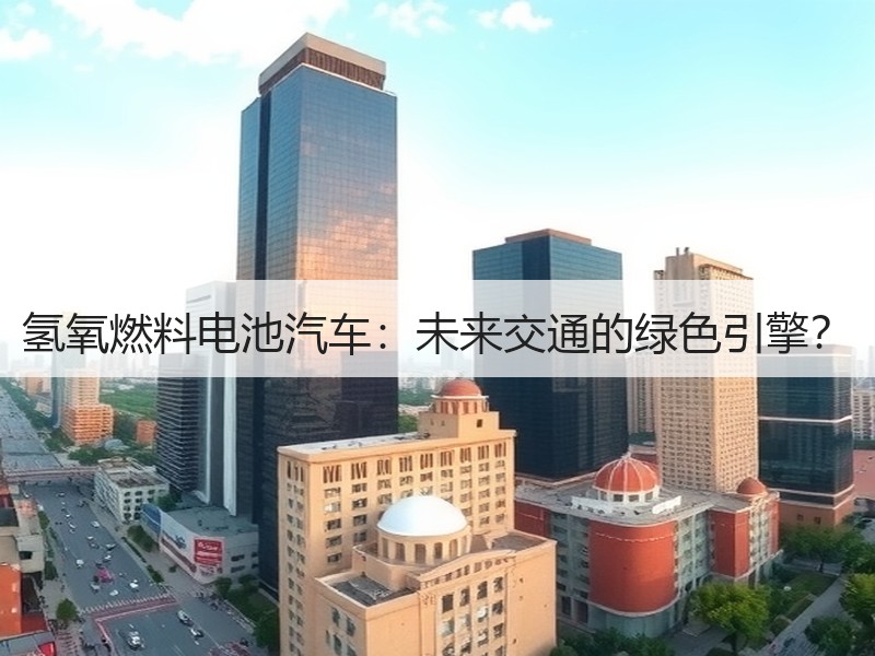 氢氧燃料电池汽车：未来交通的绿色引擎？