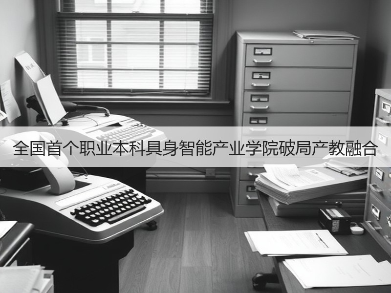 全国首个职业本科具身智能产业学院破局产教