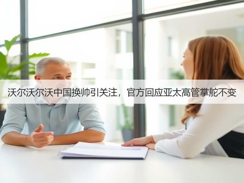 沃尔沃尔沃中国换帅引关注，官方回应亚太高